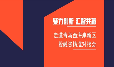 聚力创新 汇智共赢——走进青岛西海岸新区投融资精准对接会